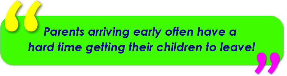 Parents arriving early are having a hard time getting their children to leave!