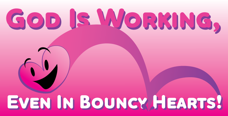Contains the following written text, "God is Working, Even in Bouncy Hearts!" with a pink cartoon heart, bouncing from right to left across the image.